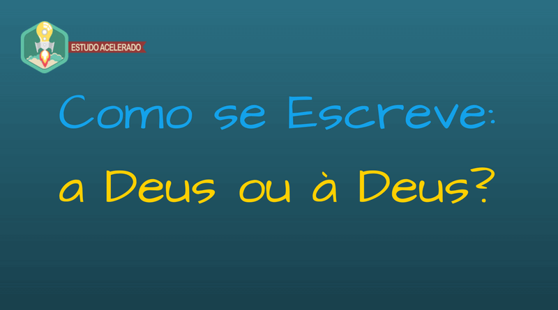 a Deus ou à Deus: Como se Escreve? | Estudo Acelerado